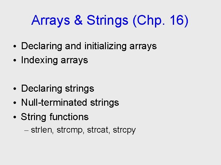 Arrays & Strings (Chp. 16) • Declaring and initializing arrays • Indexing arrays •