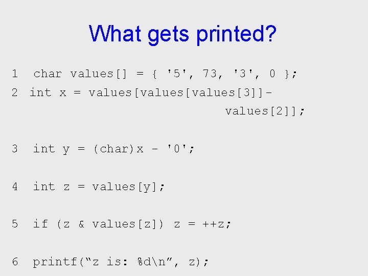 What gets printed? 1 char values[] = { '5', 73, '3', 0 }; 2