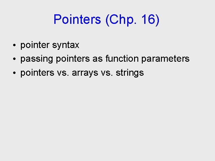 Pointers (Chp. 16) • pointer syntax • passing pointers as function parameters • pointers