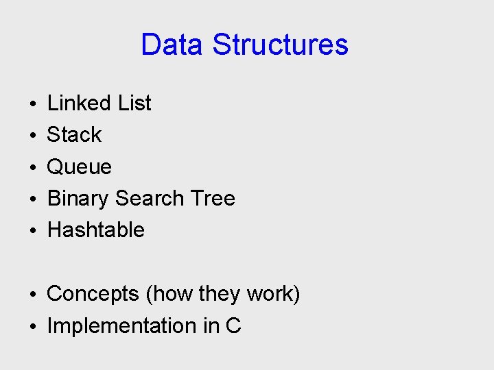 Data Structures • • • Linked List Stack Queue Binary Search Tree Hashtable •