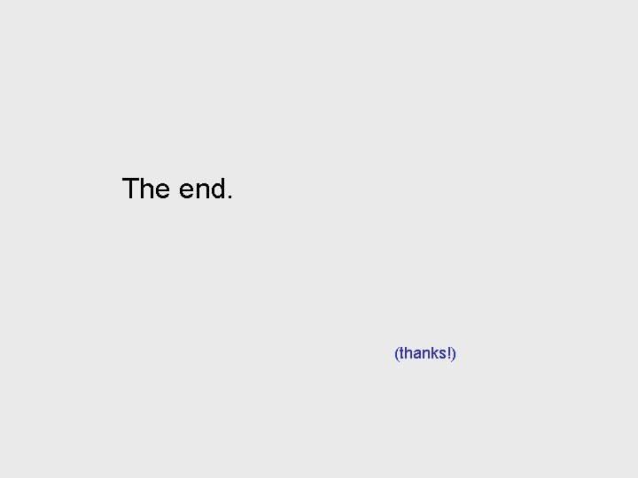 The end. (thanks!) 