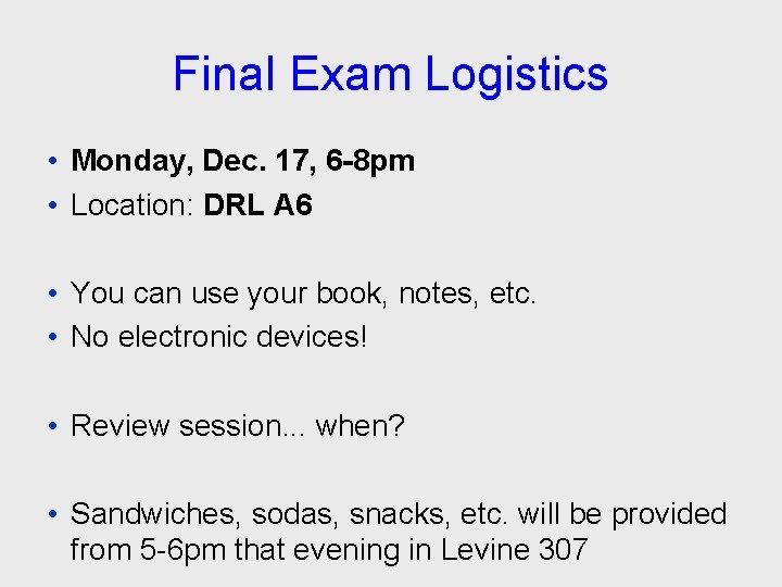 Final Exam Logistics • Monday, Dec. 17, 6 -8 pm • Location: DRL A