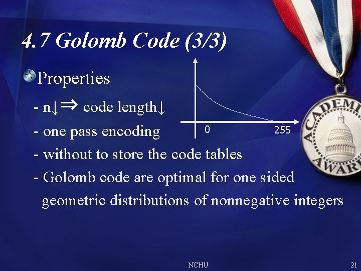 4. 7 Golomb Code (3/3) Properties - n↓⇒ code length↓ 0 255 - one 4. 7 Golomb Code (3/3) Properties - n↓⇒ code length↓ 0 255 - one