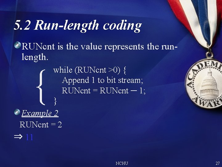 5. 2 Run-length coding RUNcnt is the value represents the runlength. while (RUNcnt >0) 5. 2 Run-length coding RUNcnt is the value represents the runlength. while (RUNcnt >0)