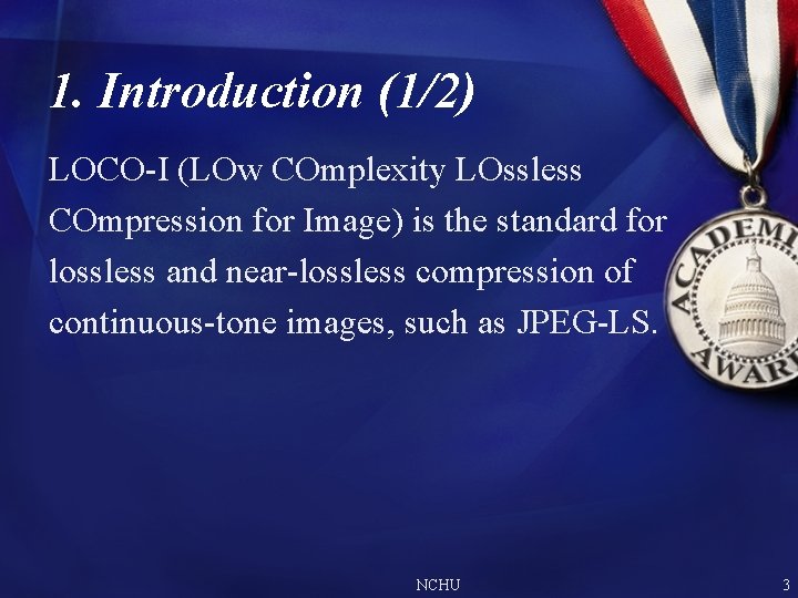 1. Introduction (1/2) LOCO-I (LOw COmplexity LOssless COmpression for Image) is the standard for 1. Introduction (1/2) LOCO-I (LOw COmplexity LOssless COmpression for Image) is the standard for