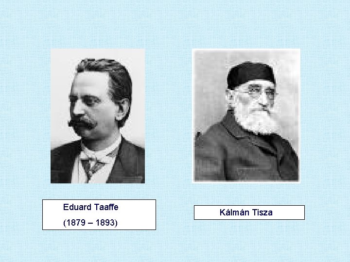 Eduard Taaffe (1879 – 1893) Kálmán Tisza 
