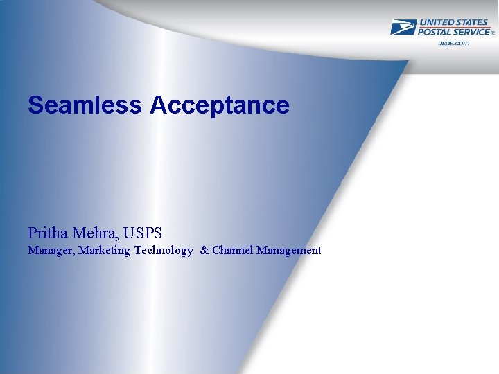 Seamless Acceptance Pritha Mehra, USPS Manager, Marketing Technology & Channel Management 