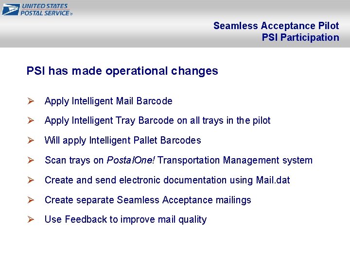 Seamless Acceptance Pilot PSI Participation PSI has made operational changes Ø Apply Intelligent Mail