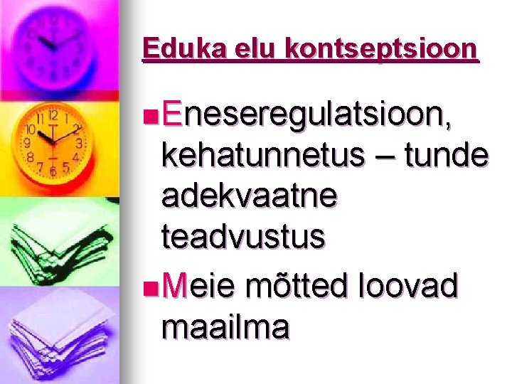 Eduka elu kontseptsioon n Eneseregulatsioon, kehatunnetus – tunde adekvaatne teadvustus n Meie mõtted loovad