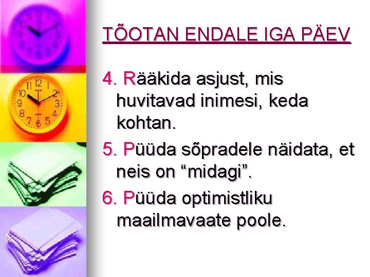 TÕOTAN ENDALE IGA PÄEV 4. Rääkida asjust, mis huvitavad inimesi, keda kohtan. 5. Püüda