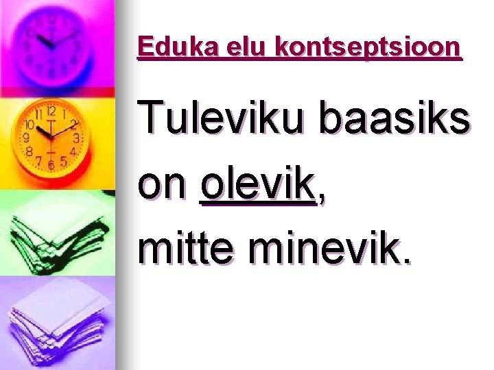 Eduka elu kontseptsioon Tuleviku baasiks on olevik, mitte minevik. 