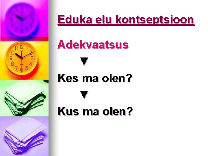 Eduka elu kontseptsioon Adekvaatsus ▼ Kes ma olen? ▼ Kus ma olen? 