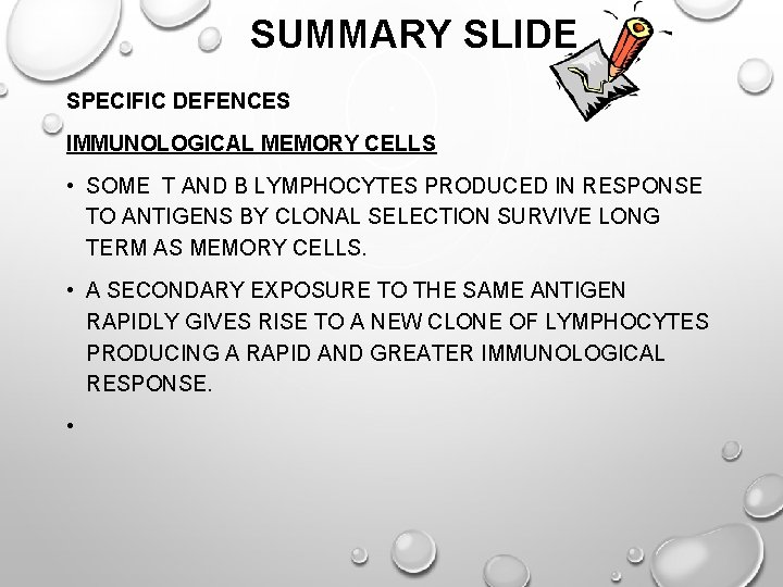 SUMMARY SLIDE SPECIFIC DEFENCES IMMUNOLOGICAL MEMORY CELLS • SOME T AND B LYMPHOCYTES PRODUCED