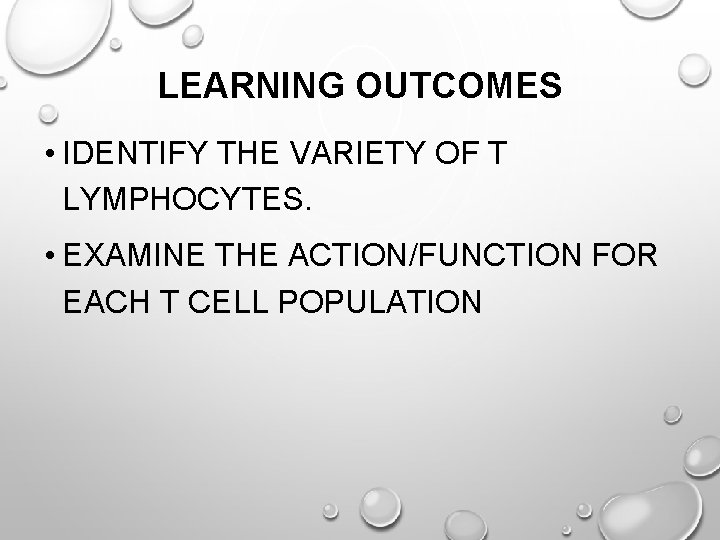 LEARNING OUTCOMES • IDENTIFY THE VARIETY OF T LYMPHOCYTES. • EXAMINE THE ACTION/FUNCTION FOR