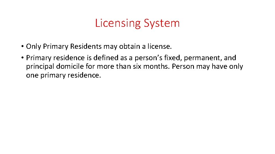 Licensing System • Only Primary Residents may obtain a license. • Primary residence is