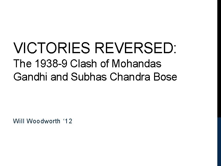 VICTORIES REVERSED: The 1938 -9 Clash of Mohandas Gandhi and Subhas Chandra Bose Will
