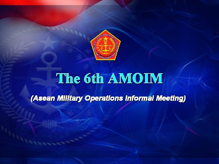 The 6 th AMOIM (Asean Military Operations Informal Meeting) 