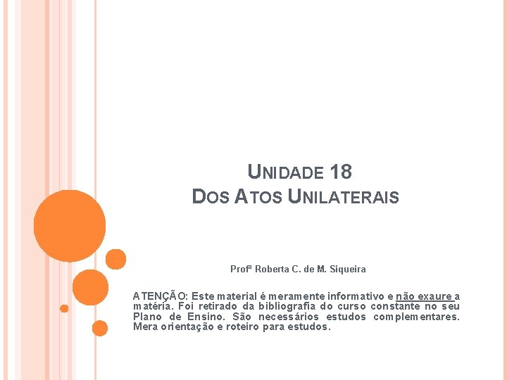 UNIDADE 18 DOS ATOS UNILATERAIS Profª Roberta C. de M. Siqueira ATENÇÃO: Este material