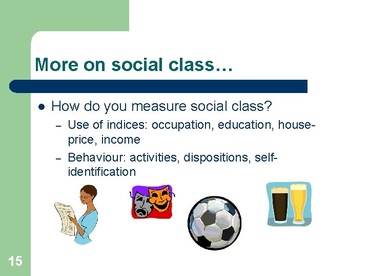 More on social class… l How do you measure social class? – – 15