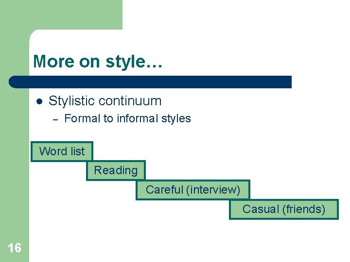 More on style… l Stylistic continuum – Formal to informal styles Word list Reading