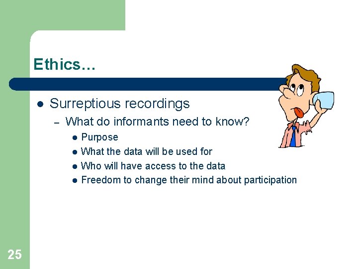 Ethics… l Surreptious recordings – What do informants need to know? l l 25