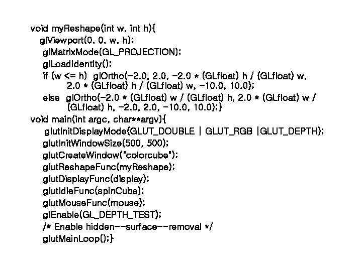 void my. Reshape(int w, int h){ gl. Viewport(0, 0, w, h); gl. Matrix. Mode(GL_PROJECTION); void my. Reshape(int w, int h){ gl. Viewport(0, 0, w, h); gl. Matrix. Mode(GL_PROJECTION);