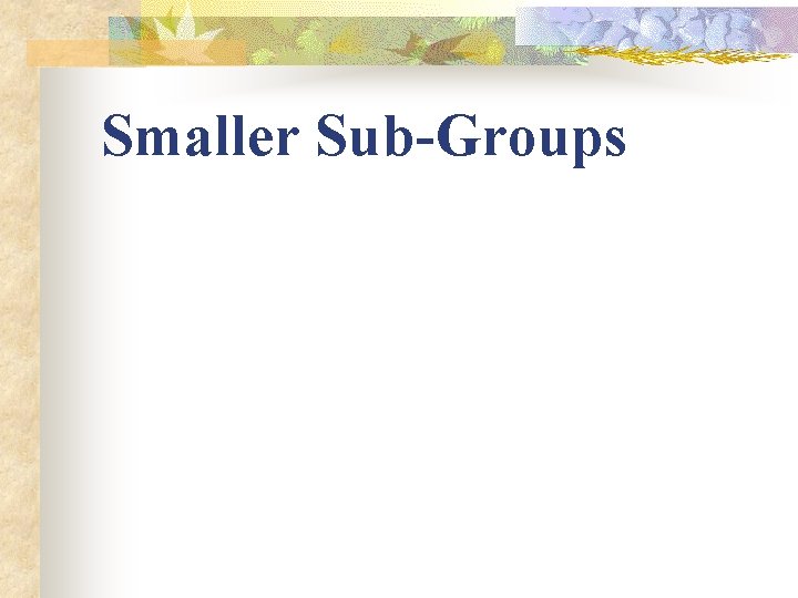 Smaller Sub-Groups 