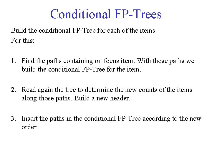 Conditional FP Trees Build the conditional FP Tree for each of the items. For