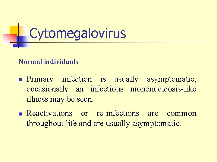 Cytomegalovirus Normal individuals n n Primary infection is usually asymptomatic, occasionally an infectious mononucleosis-like