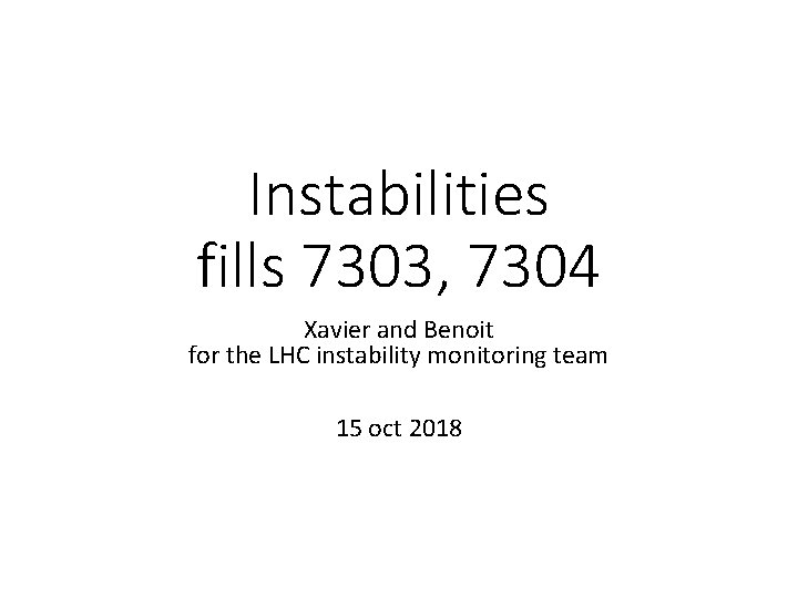 Instabilities fills 7303, 7304 Xavier and Benoit for the LHC instability monitoring team 15