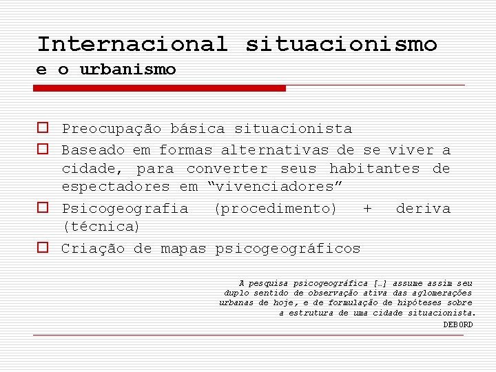 Internacional situacionismo e o urbanismo o Preocupação básica situacionista o Baseado em formas alternativas