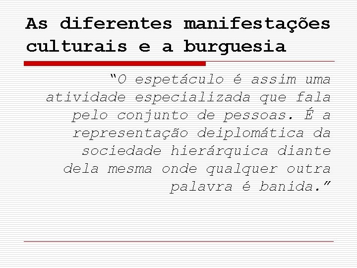 As diferentes manifestações culturais e a burguesia “O espetáculo é assim uma atividade especializada