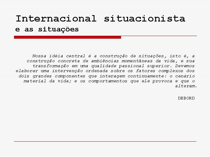 Internacional situacionista e as situações Nossa idéia central é a construção de situações, isto