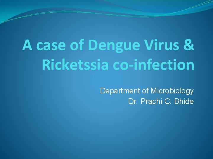 A case of Dengue Virus & Ricketssia co-infection Department of Microbiology Dr. Prachi C. A case of Dengue Virus & Ricketssia co-infection Department of Microbiology Dr. Prachi C.