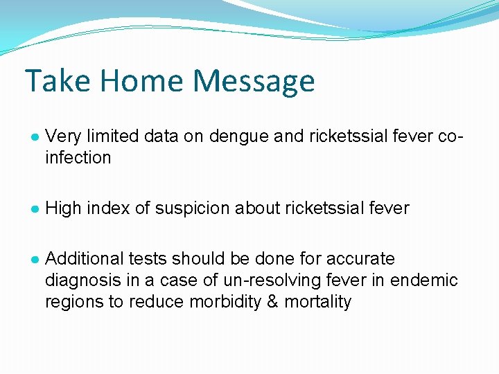 Take Home Message ● Very limited data on dengue and ricketssial fever co- infection Take Home Message ● Very limited data on dengue and ricketssial fever co- infection