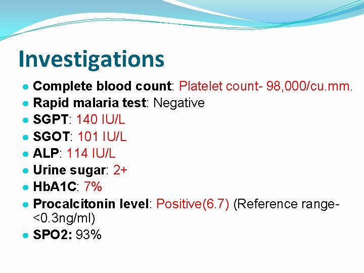 Investigations ● Complete blood count: Platelet count- 98, 000/cu. mm. ● Rapid malaria test: Investigations ● Complete blood count: Platelet count- 98, 000/cu. mm. ● Rapid malaria test: