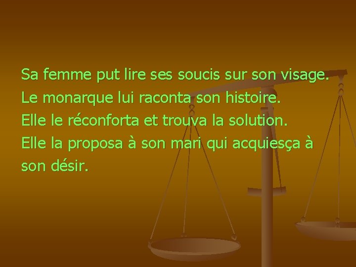 Sa femme put lire ses soucis sur son visage. Le monarque lui raconta son