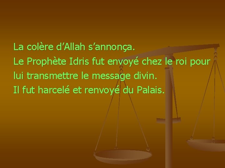 La colère d’Allah s’annonça. Le Prophète Idris fut envoyé chez le roi pour lui
