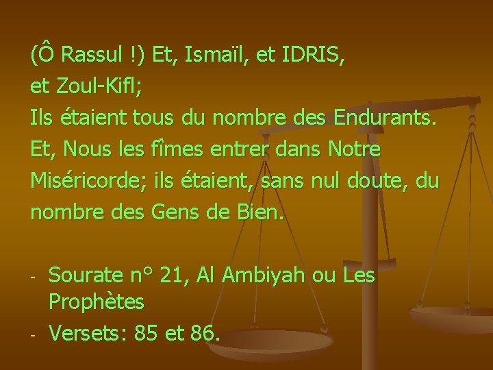 (Ô Rassul !) Et, Ismaïl, et IDRIS, et Zoul-Kifl; Ils étaient tous du nombre
