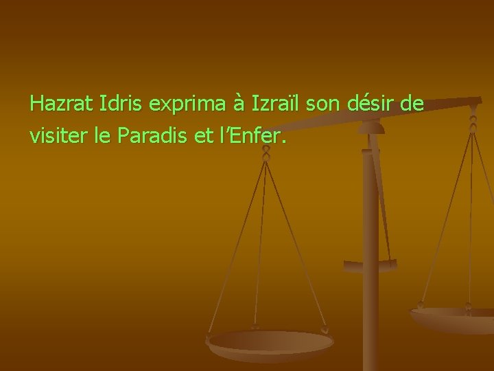 Hazrat Idris exprima à Izraïl son désir de visiter le Paradis et l’Enfer. 