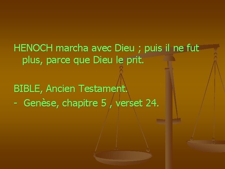 HENOCH marcha avec Dieu ; puis il ne fut plus, parce que Dieu le