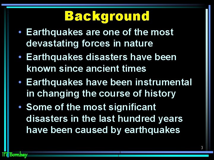 Background • Earthquakes are one of the most devastating forces in nature • Earthquakes