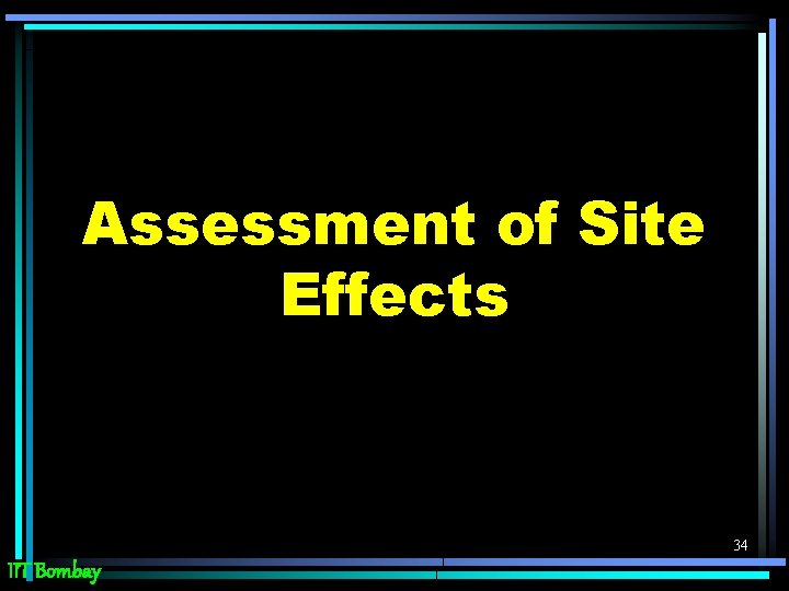 Assessment of Site Effects 34 IIT Bombay 