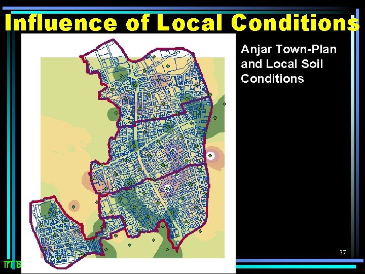 Influence of Local Conditions Anjar Town-Plan and Local Soil Conditions 37 IIT Bombay 