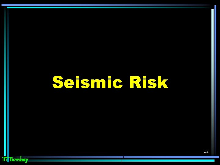 Seismic Risk 44 IIT Bombay 