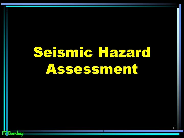 Seismic Hazard Assessment 7 IIT Bombay 