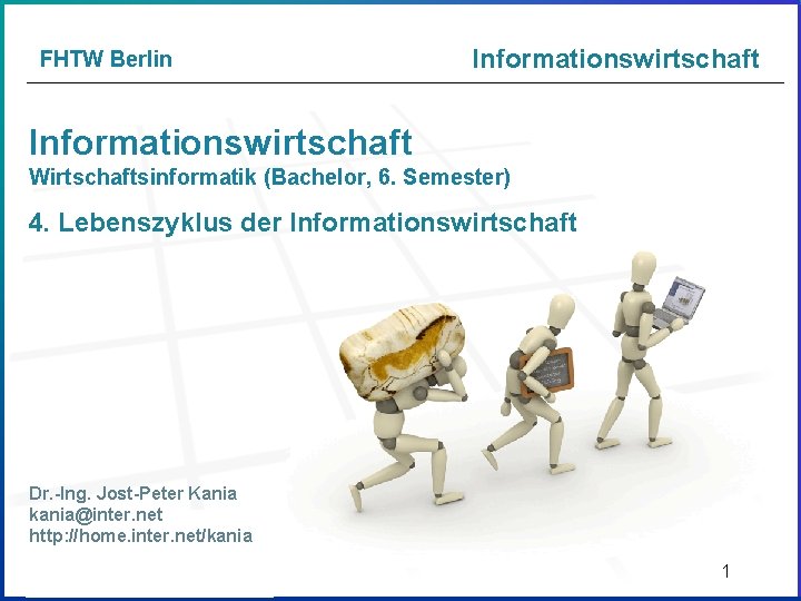 FHTW Berlin Informationswirtschaft Wirtschaftsinformatik (Bachelor, 6. Semester) 4. Lebenszyklus der Informationswirtschaft Dr. -Ing. Jost-Peter