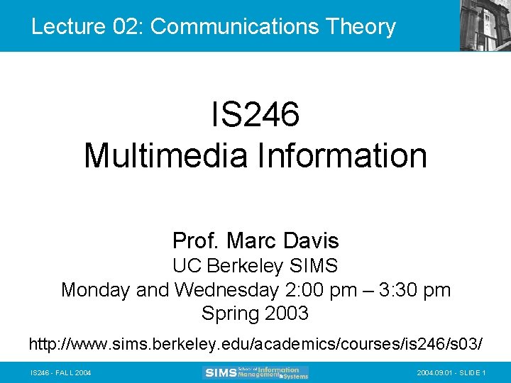 Lecture 02: Communications Theory IS 246 Multimedia Information Prof. Marc Davis UC Berkeley SIMS