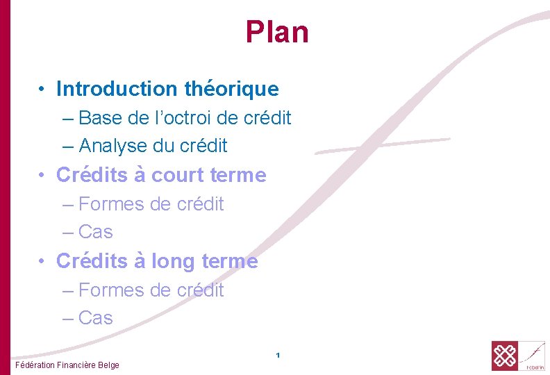 Plan • Introduction théorique – Base de l’octroi de crédit – Analyse du crédit