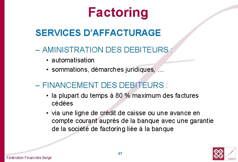 Factoring SERVICES D’AFFACTURAGE – AMINISTRATION DES DEBITEURS : • automatisation • sommations, démarches juridiques,